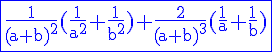 \blue\fbox{4$\rm \frac{1}{(a+b)^2}(\frac{1}{a^2}+\frac{1}{b^2})+\frac{2}{(a+b)^3}(\frac{1}{a}+\frac{1}{b})}